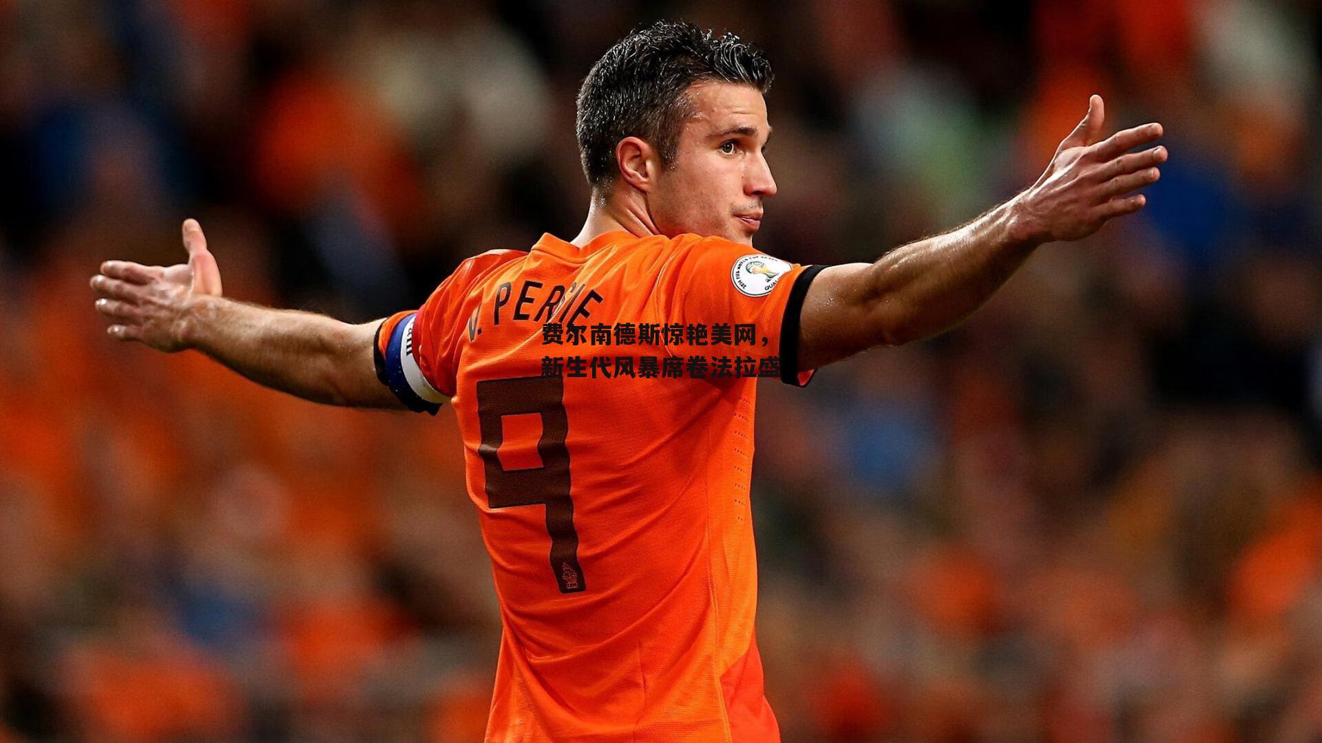 费尔南德斯惊艳美网，新生代风暴席卷法拉盛